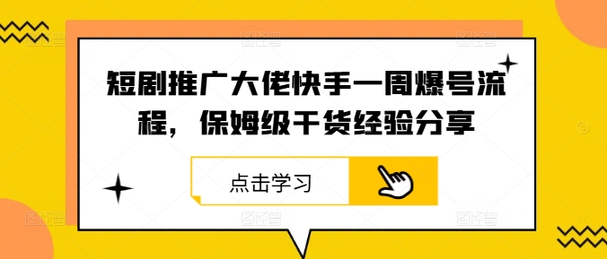短剧推广大佬快手一周爆号流程，保姆级干货经验分享-聊项目