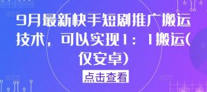 9月最新快手短剧推广搬运技术，可以实现1：1搬运(仅安卓)-聊项目