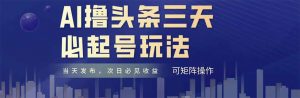 AI撸头条三天必起号，纯原创情感故事，每天搬砖十分钟，小白复制粘贴月…-聊项目