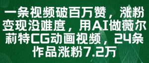 一条视频破百万赞，涨粉变现没难度，用AI做薇尔莉特CG动画视频，24条作品涨粉7.2W-聊项目