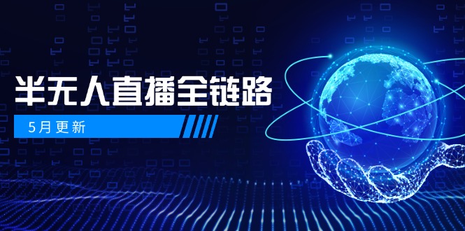 5月更新-半无人直播全链路：AI数字人+千川截流实战，女装选品与防违规…-聊项目