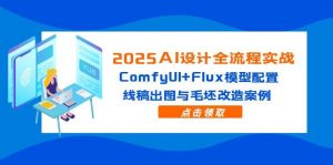 2025AI设计全流程实战：ComfyUI+Flux模型配置，线稿出图与毛坯改造案例-聊项目