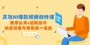 高效AI爆款视频创作课，独家公式+运镜技巧，动态效果与角色统一实战-聊项目