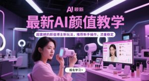最新AI颜值教学，超震撼的颜值博主新玩法，推荐新手操作，流量稳定-聊项目