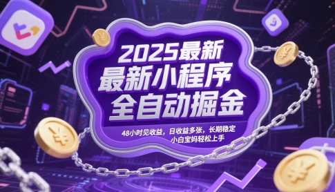 2025最新小程序全自动掘金，48小时见收益，日收益多张，长期稳定，小白宝妈轻松上手【揭秘】-聊项目