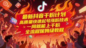 最新抖音千粉计划，高质量快速起号涨粉技术，一周就能上千粉，全流程保姆级教程-聊项目