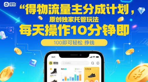 得物流量主分成计划，原创独家托管玩法，每天操作10分钟即可轻松挣米【揭秘】-聊项目
