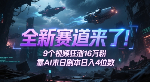 全新赛道来了！9个视频狂涨16W粉，靠AI末日剧本日入4位数，评论区爆肝追更-聊项目