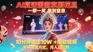 AI复活国潮京剧花旦，一颦一笑美到窒息，10分钟做出10W+爆款视频，多种变现方式-聊项目