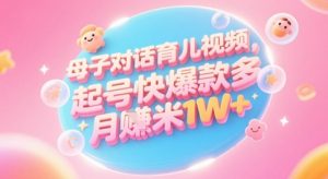 AI生成母子对话育儿类视频，起号快爆款多，小白宝妈轻松学，多渠道变现，月入1W+-聊项目