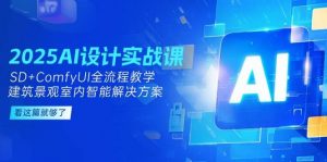 2025AI设计实战课，SD+ComfyUI全流程教学，建筑景观室内智能解决方案-聊项目
