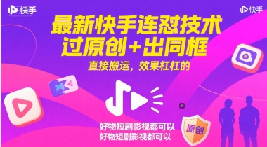 最新快手连怼技术，过原创+出同框，直接搬运，效果杠杠的，好物短剧影视都可以-聊项目