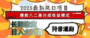 2025最新风口项目 抖音漫剧 爆款八二高分成收益模式 长期稳定日入大几百-聊项目