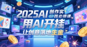 2025AI创作实践必修课，用AI开挂，让创意落地生金-聊项目