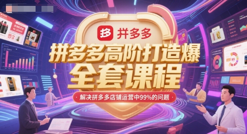 拼多多高阶打造爆款全套课程，解决拼多多店铺运营中99%的问题-聊项目