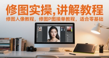 修图实操讲解教程，修图人像教程，修图P图接单教程，适合零基础-聊项目