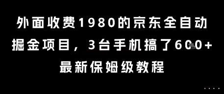 外面收费1980的京东全自动掘金项目，3台手机搞了6张，最新保姆级教程【揭秘】-聊项目