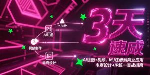 3天速成AI绘图+视频，MJ注册到商业应用，电商设计+IP统一实战指南-聊项目