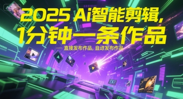 2025Ai智能剪辑，不需要剪辑，直接发布作品，自动剪辑，1分钟一条作品-聊项目