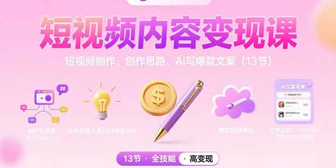 短视频内容变现课：短视频制作、创作思路、Ai写爆款文案(13节-聊项目