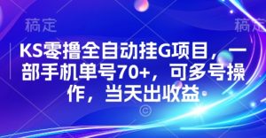 KS零撸全自动挂G项目，一部手机单号70+，可多号操作，当天出收益【揭秘】-聊项目