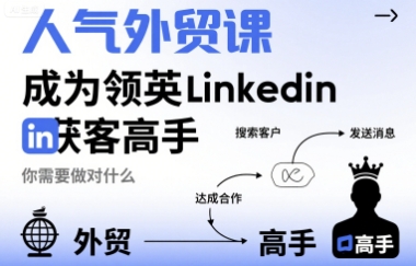 人气外贸课-成为领英Linkedin获客高手，你需要做对什么-聊项目