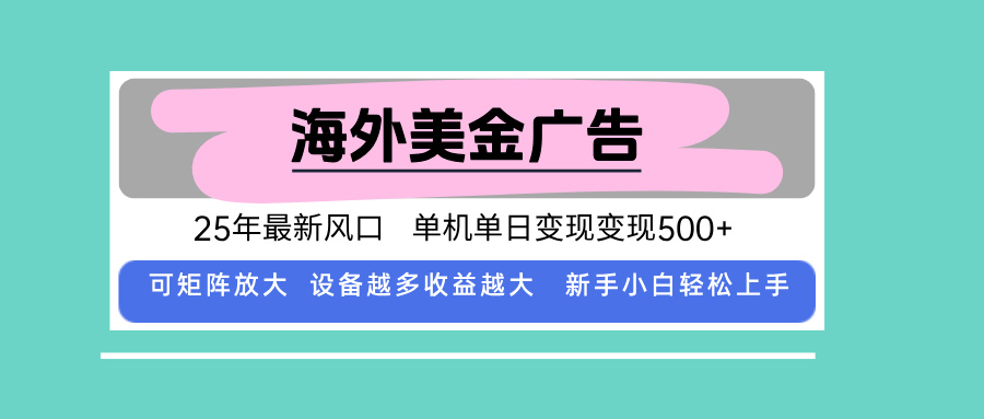 最新海外广告美金，全自动挂机，单机单日500+，可矩阵放大，新手小白轻…-聊项目