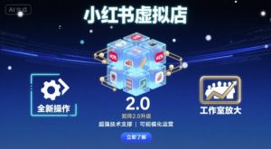 小红书虚拟店矩阵2.0，全新操作，超强技术，可工作室放大-聊项目