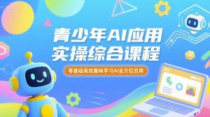 青少年AI应用实操综合课程，零基础高效趣味学习AI全方位应用-聊项目