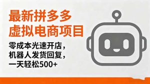 最新拼多多虚拟电商项目，零成本光速开店，机器人发货回复，一天轻松500+-聊项目