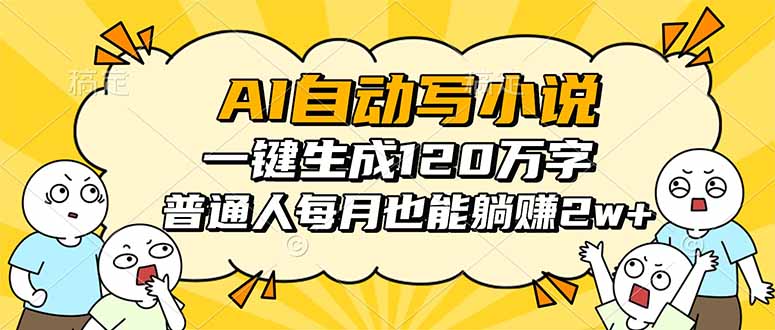 AI自动写小说，一键生成120万字，普通人每月也能躺赚2w+-聊项目