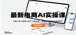 最新电商AI实操课：扫盲+核心运用+扣子工具实操，快速解锁电商AI实用技巧-聊项目