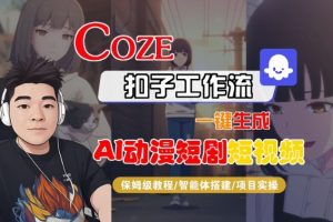 Coze扣子智能体工作流一键生成“AI动漫短剧“短视频，全流程保姆级教学-聊项目
