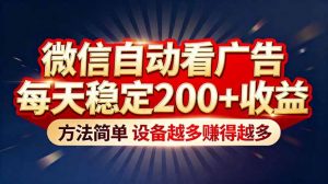 “薅羊毛”新境界！微信自动看广告每天稳定200+收益，方法简单，设备越多赚得越多-聊项目