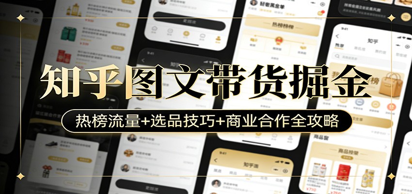 知乎图文带货掘金：热榜流量+选品技巧+商业合作全攻略-聊项目