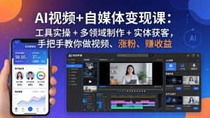 AI视频+自媒体变现课：工具实操 + 多领域制作 + 实体获客，手把手教你做视频、涨粉、赚收益-聊项目