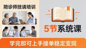 想做陪诊师不知从何下手？5节系统课教你掌握核心技能，学完即可上手接单稳定变现-聊项目